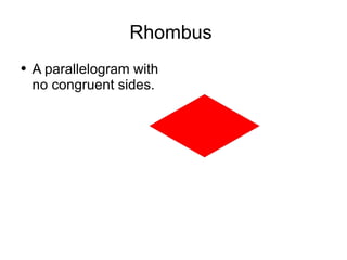 Rhombus  A parallelogram with no congruent sides. 