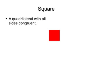 Square  A quadrilateral with all sides congruent. 