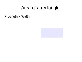 Area of a rectangle  Length x Width  
