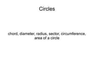 Circles chord, diameter, radius, sector, circumference, area of a circle 
