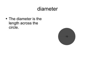 diameter The diameter is the length across the circle. 