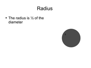 Radius  The radius is ½ of the diameter 5 