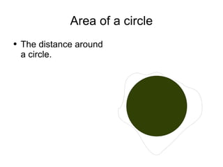 Area of a circle The distance around a circle. 