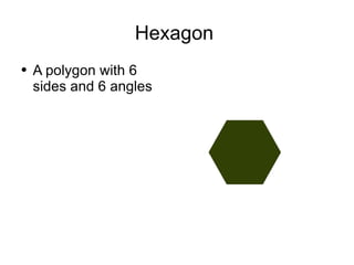 Hexagon  A polygon with 6 sides and 6 angles 