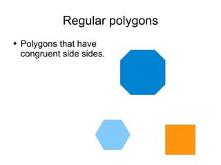 Regular polygons Polygons that have congruent side sides. 