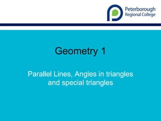 Geometry 1
Parallel Lines, Angles in triangles
and special triangles
 