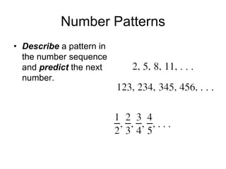 Number Patterns
• Describe a pattern in
  the number sequence
  and predict the next
  number.
 