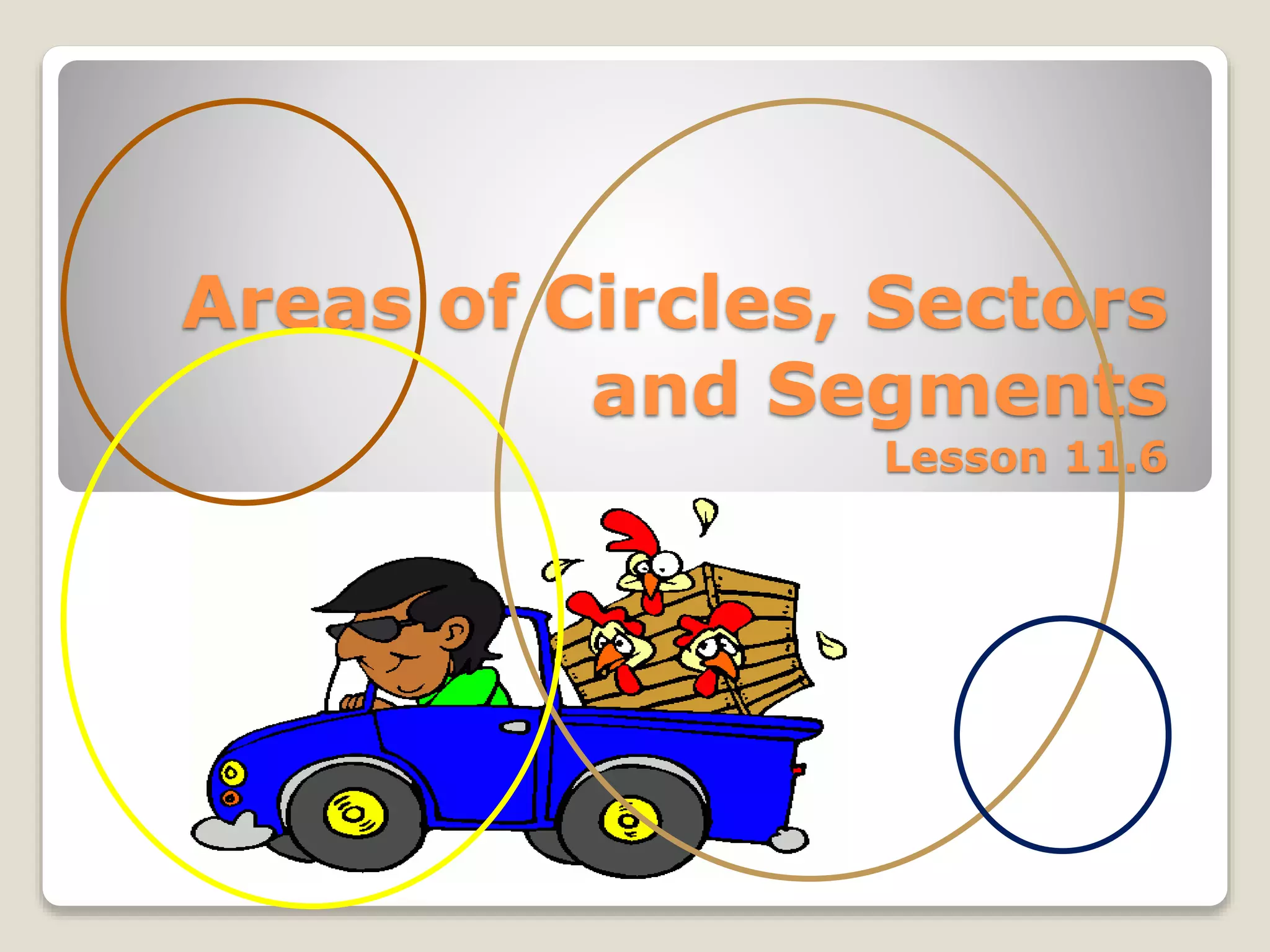 Areas of Circles, Sectors
and Segments
Lesson 11.6