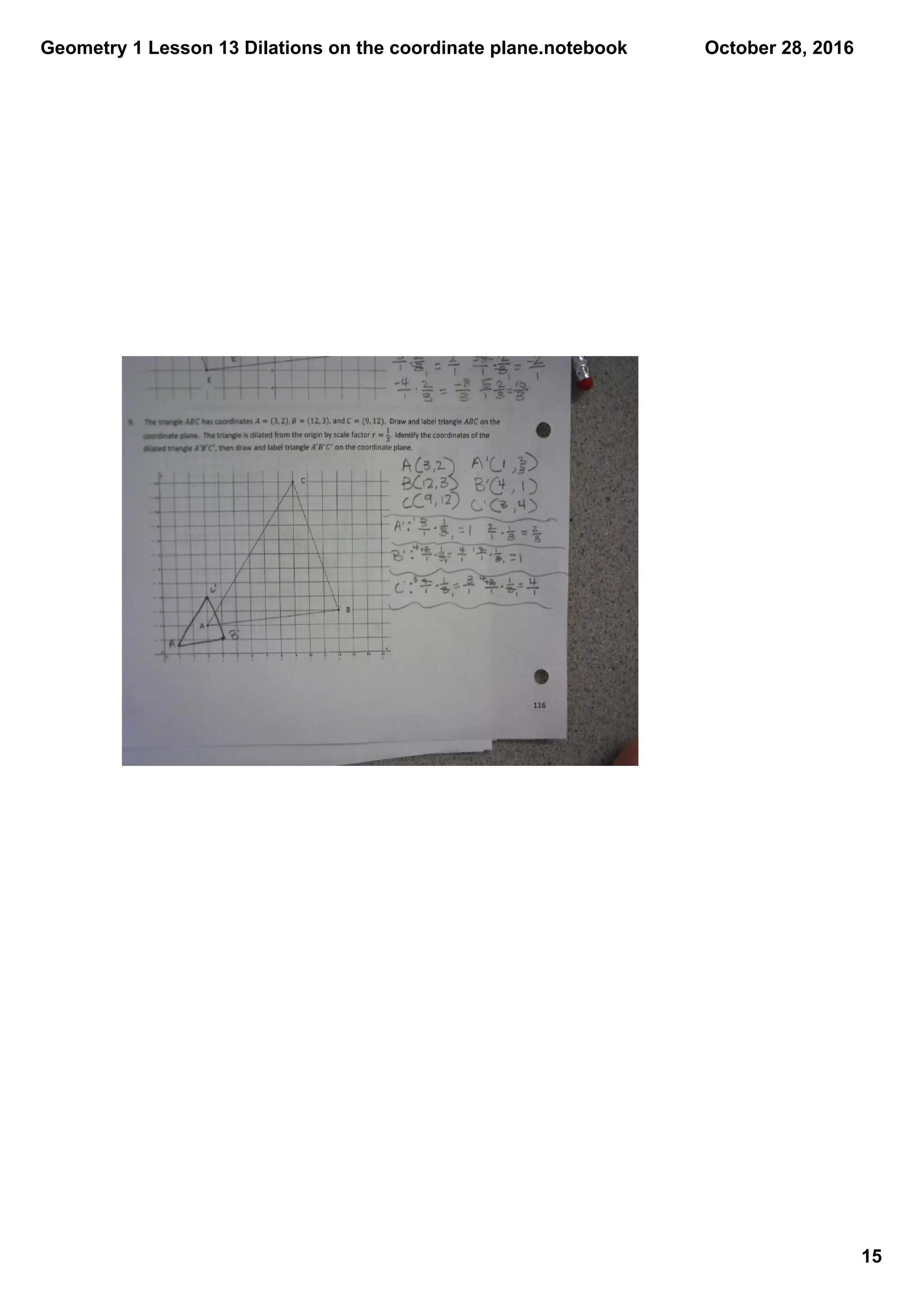 Geometry 1 Lesson 13 Dilations on the coordinate plane.notebook
15
October 28, 2016
 