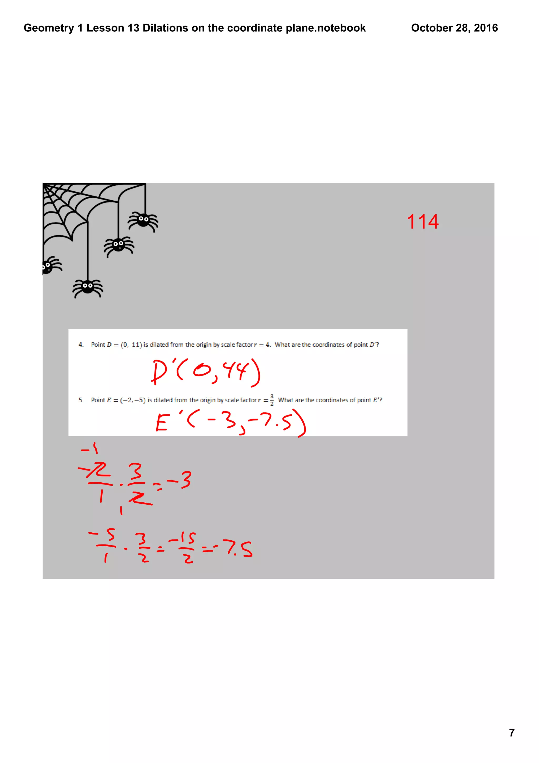 Geometry 1 Lesson 13 Dilations on the coordinate plane.notebook
7
October 28, 2016
114
 