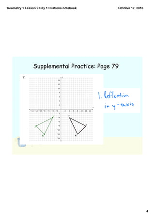 Geometry 1 Lesson 9 Day 1 Dilations.notebook
4
October 17, 2016
Supplemental Practice: Page 79
 