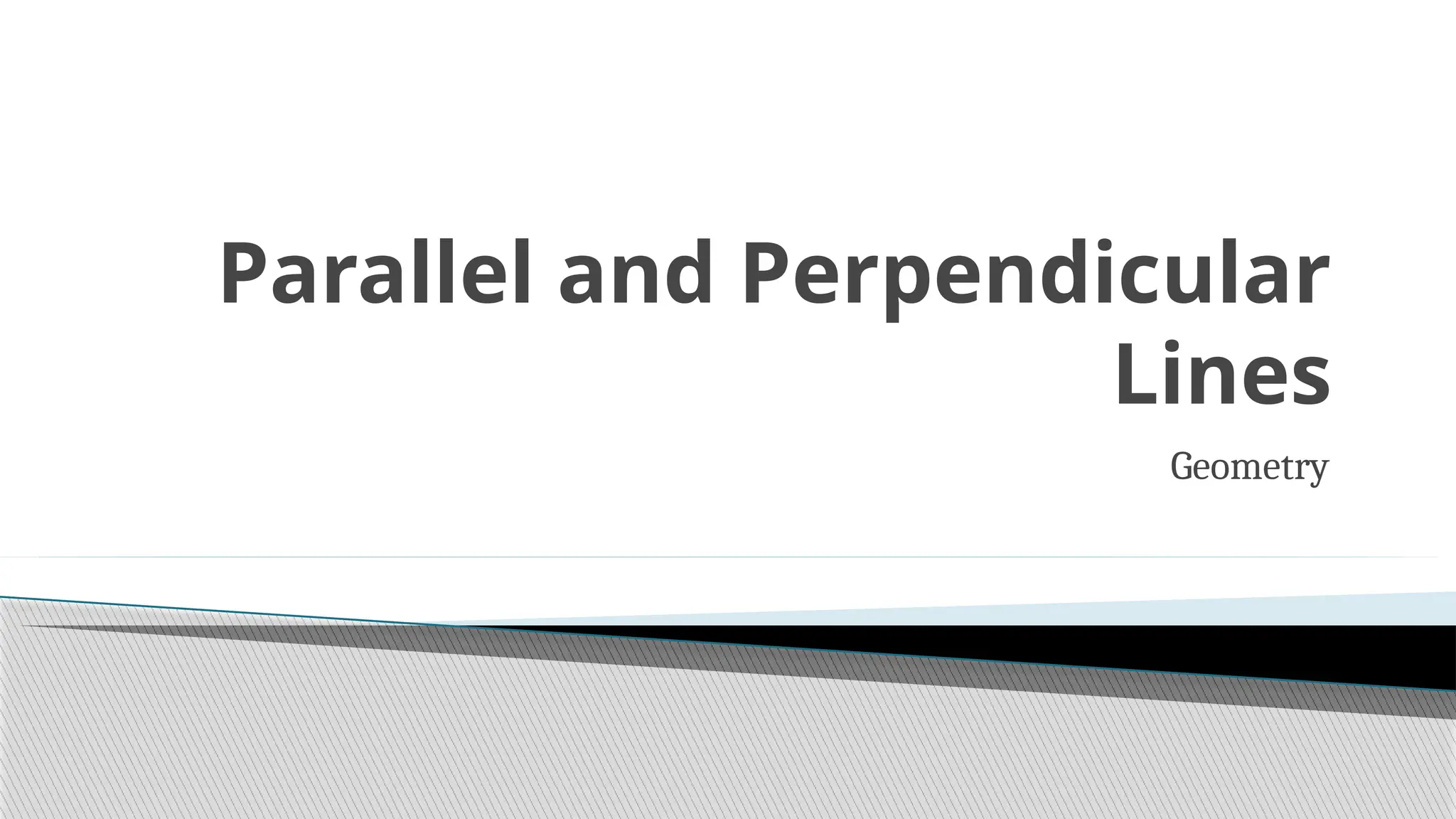 Parallel and Perpendicular
Lines
Geometry
 