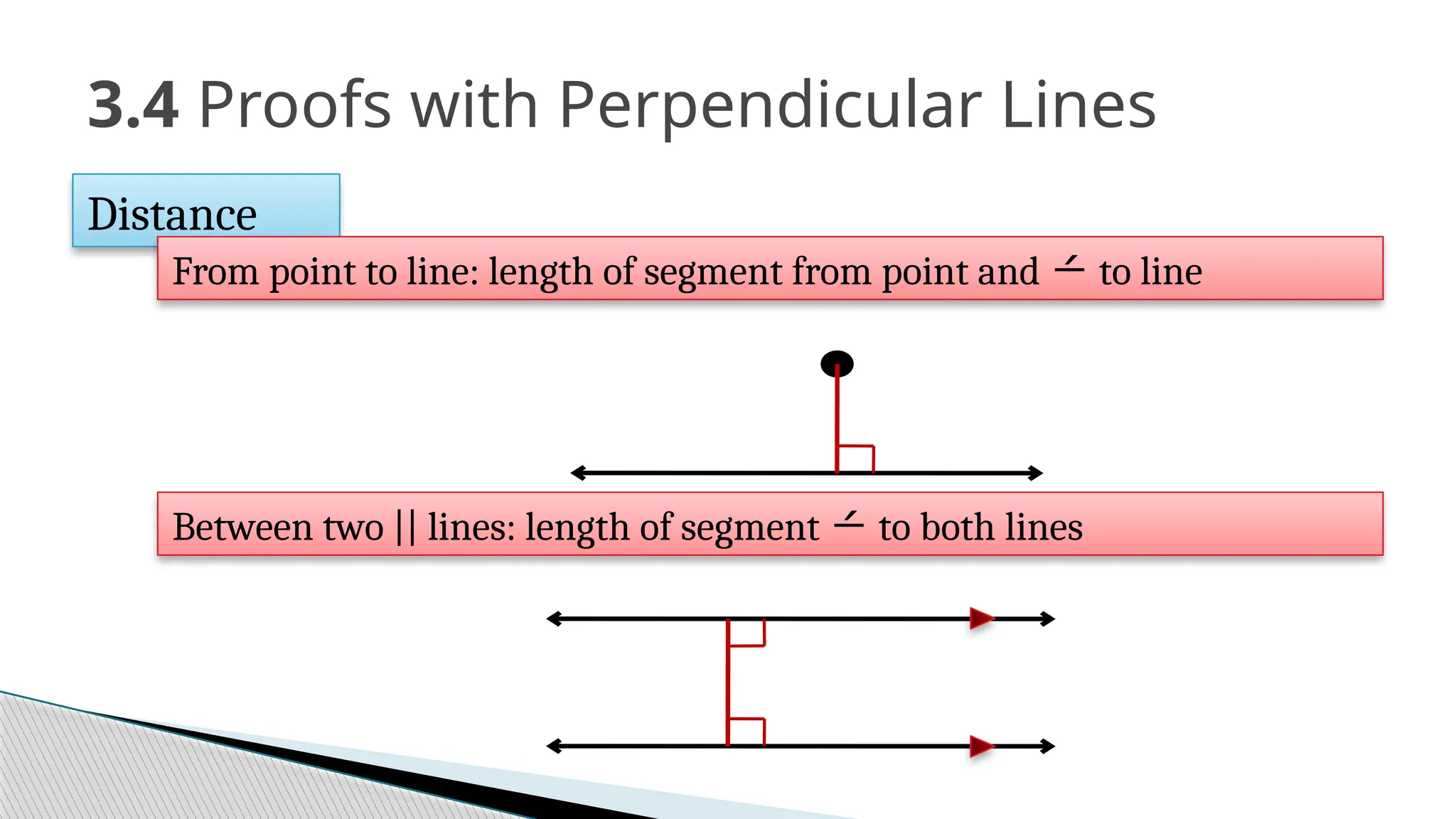 3.4 Proofs with Perpendicular Lines
Distance
From point to line: length of segment from point and  to line
Between two || lines: length of segment  to both lines
 