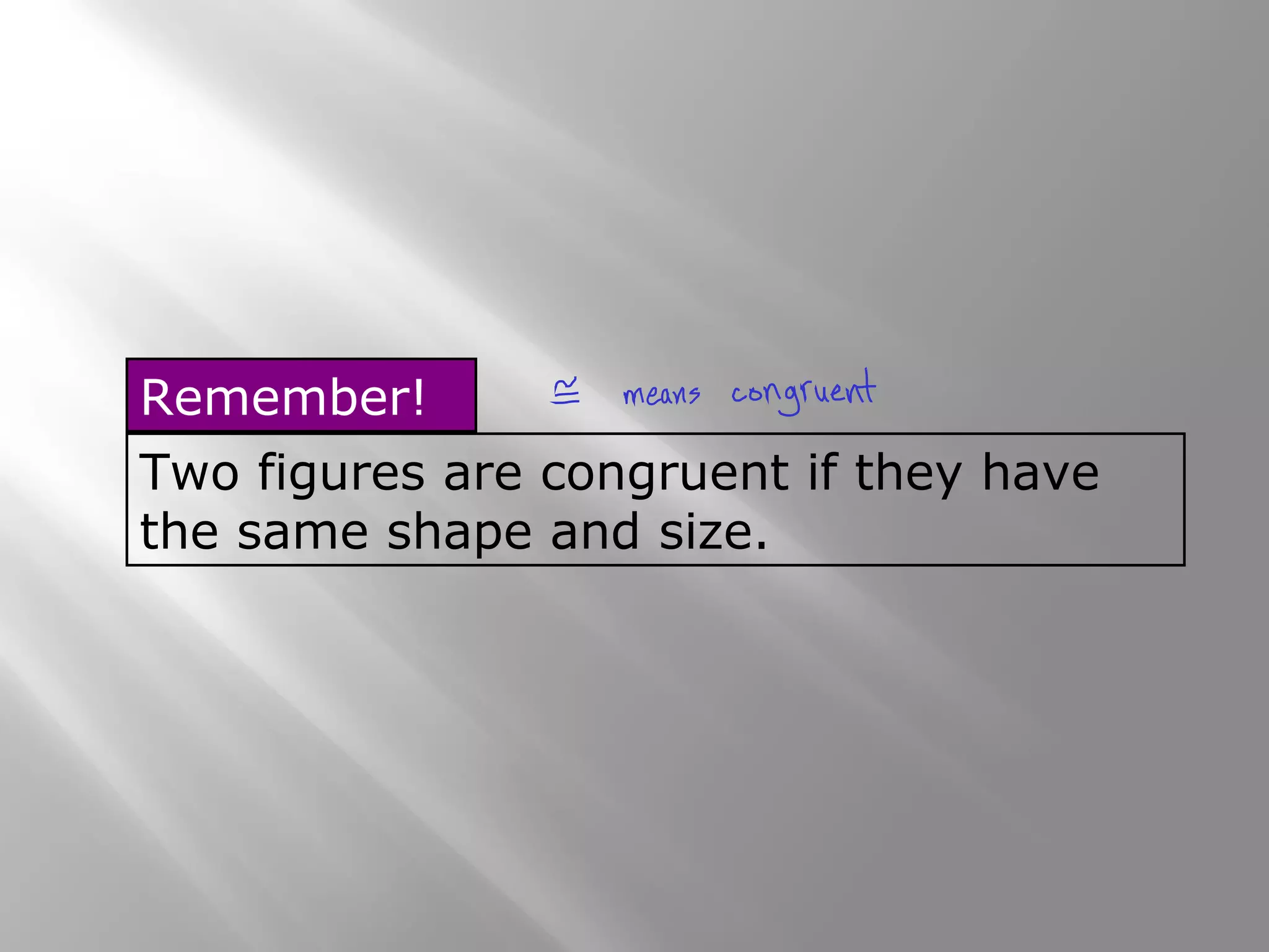 Two figures are congruent if they have
the same shape and size.
Remember!
 