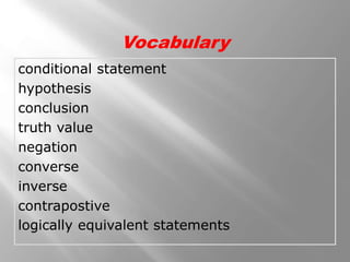 conditional statement
hypothesis
conclusion
truth value
negation
converse
inverse
contrapostive
logically equivalent statements
Vocabulary
 