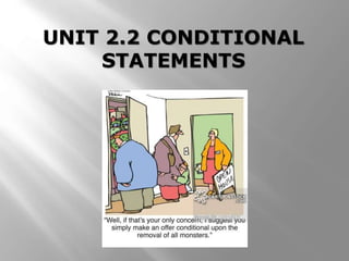 UNIT 2.2 CONDITIONAL
STATEMENTS
 