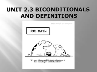 UNIT 2.3 BICONDITIONALSUNIT 2.3 BICONDITIONALS
AND DEFINITIONSAND DEFINITIONS
 