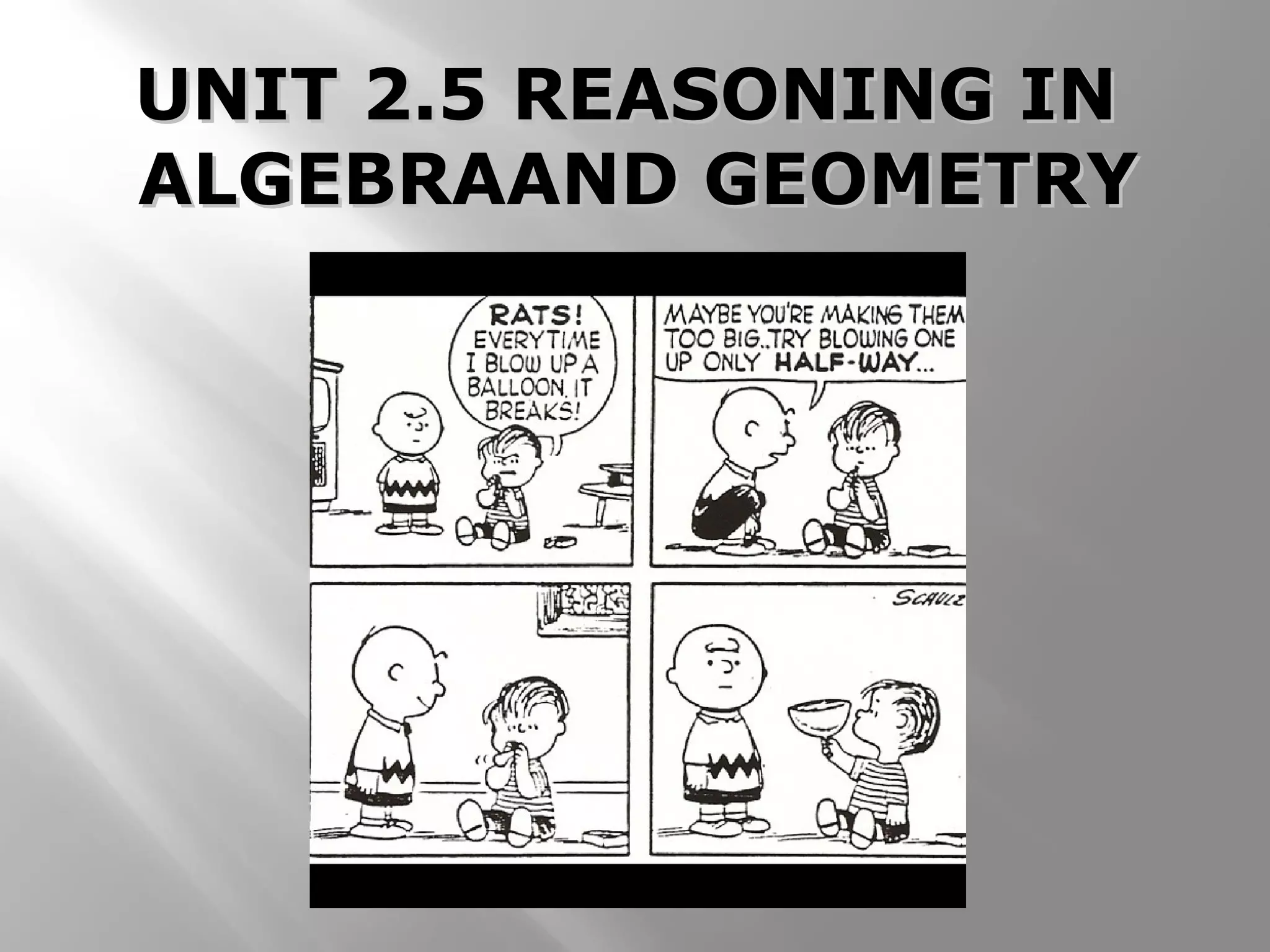 UNIT 2.5 REASONING INUNIT 2.5 REASONING IN
ALGEBRAAND GEOMETRYALGEBRAAND GEOMETRY
 