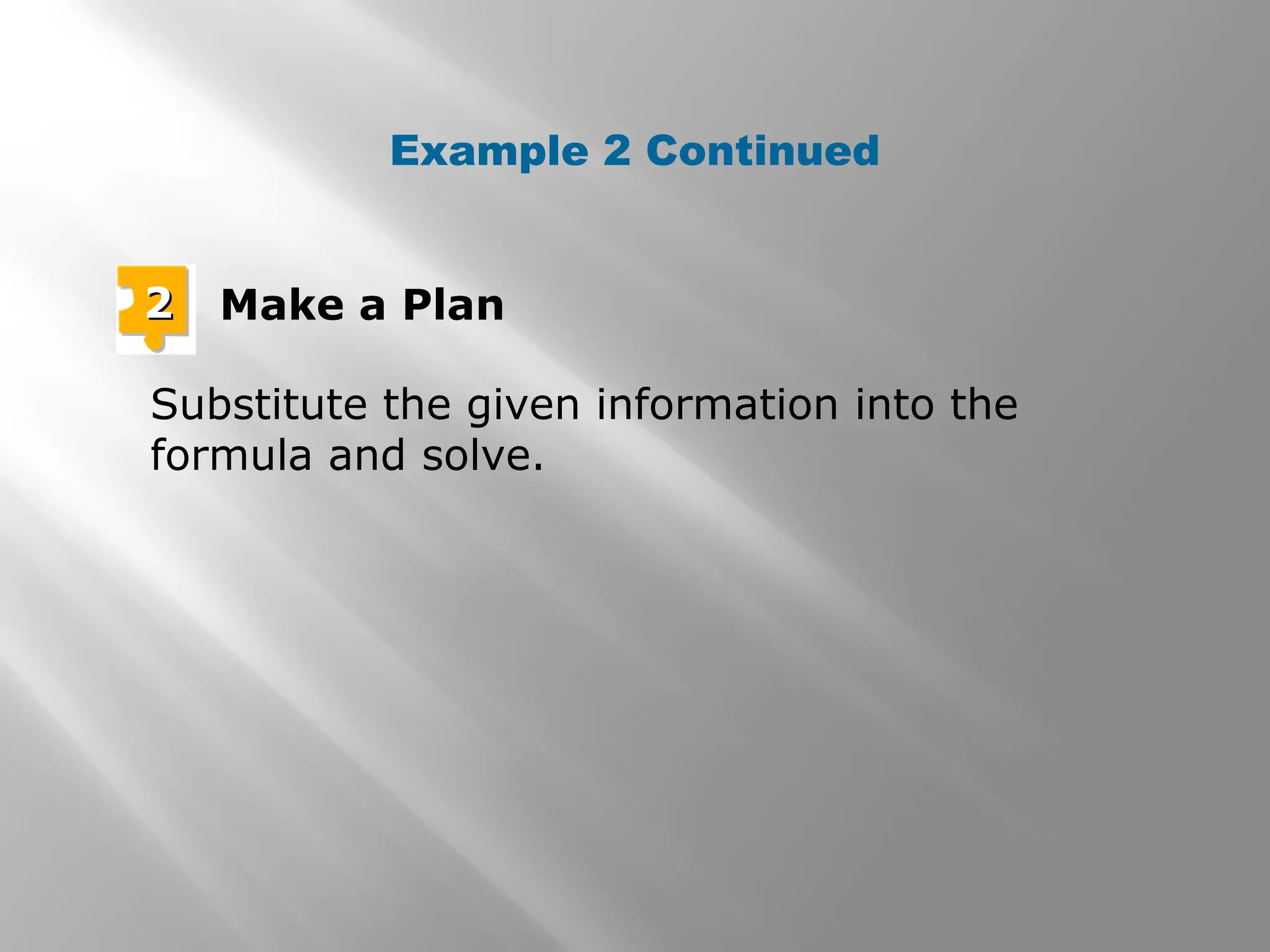 22 Make a Plan
Substitute the given information into the
formula and solve.
Example 2 Continued
 