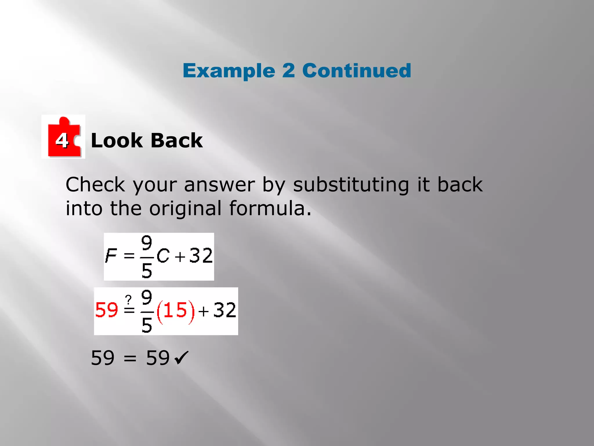 Look Back44
Check your answer by substituting it back
into the original formula.
59 = 59
?
Example 2 Continued
 