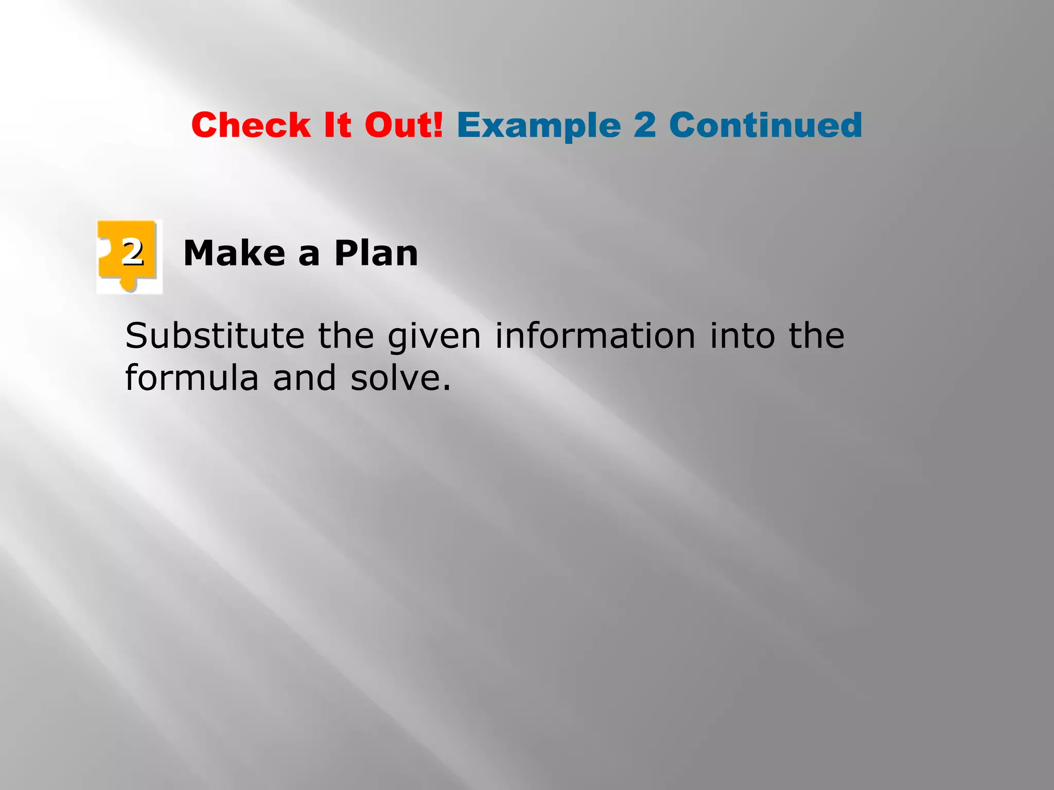 22 Make a Plan
Substitute the given information into the
formula and solve.
Check It Out! Example 2 Continued
 