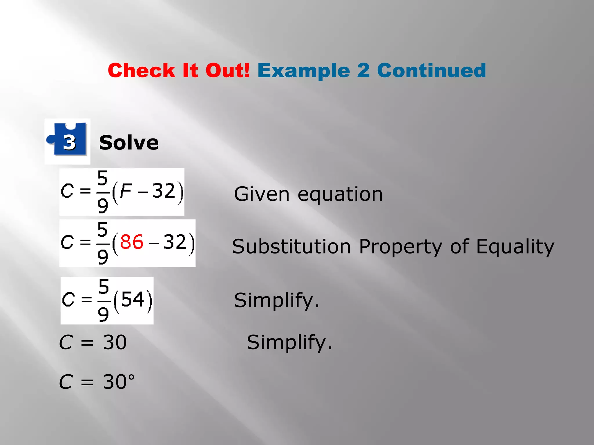 Solve33
C = 30 Simplify.
Given equation
Substitution Property of Equality
Simplify.
Check It Out! Example 2 Continued
C = 30°
 