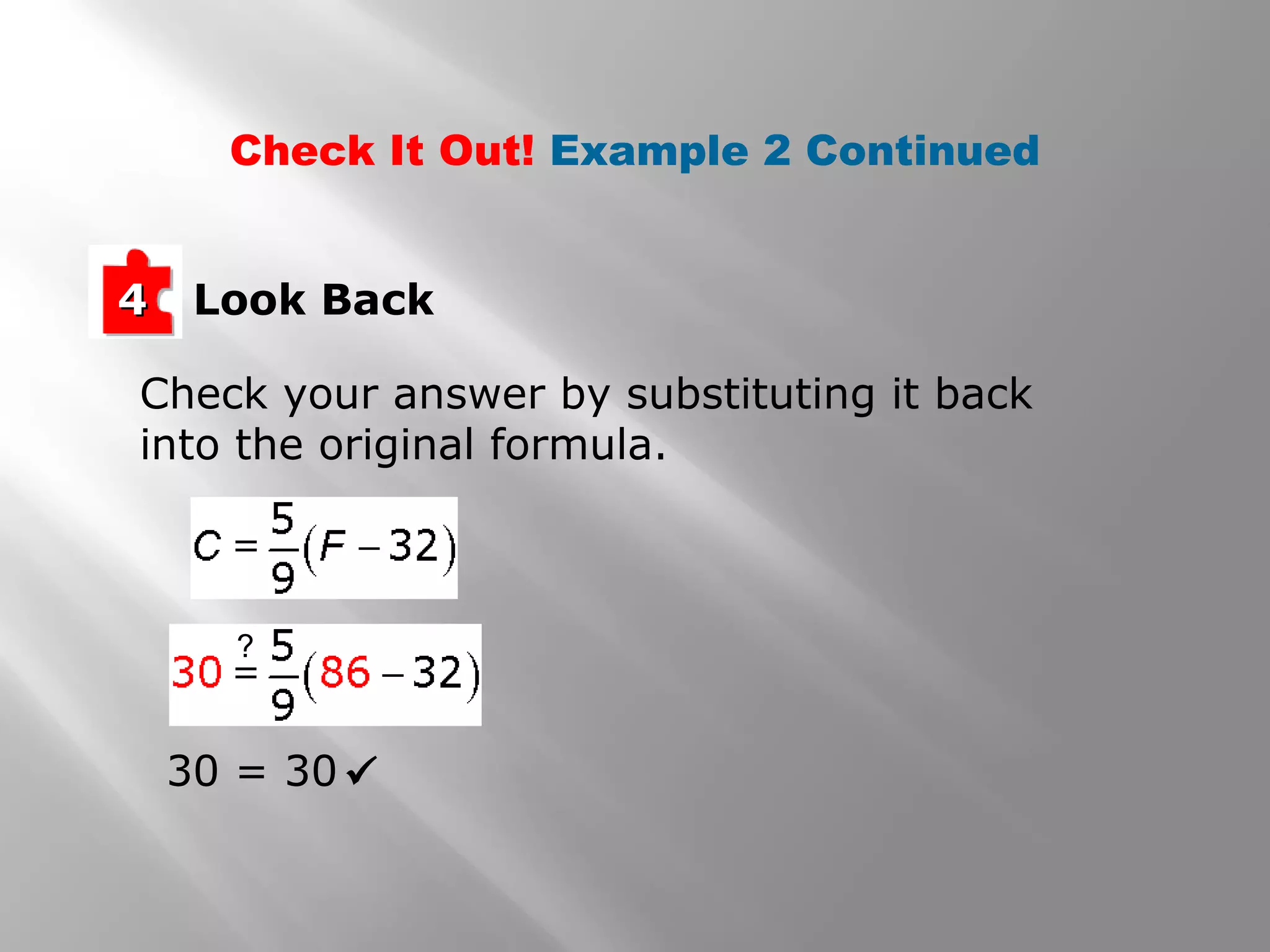 Look Back44
Check your answer by substituting it back
into the original formula.
30 = 30 
Check It Out! Example 2 Continued
?
 