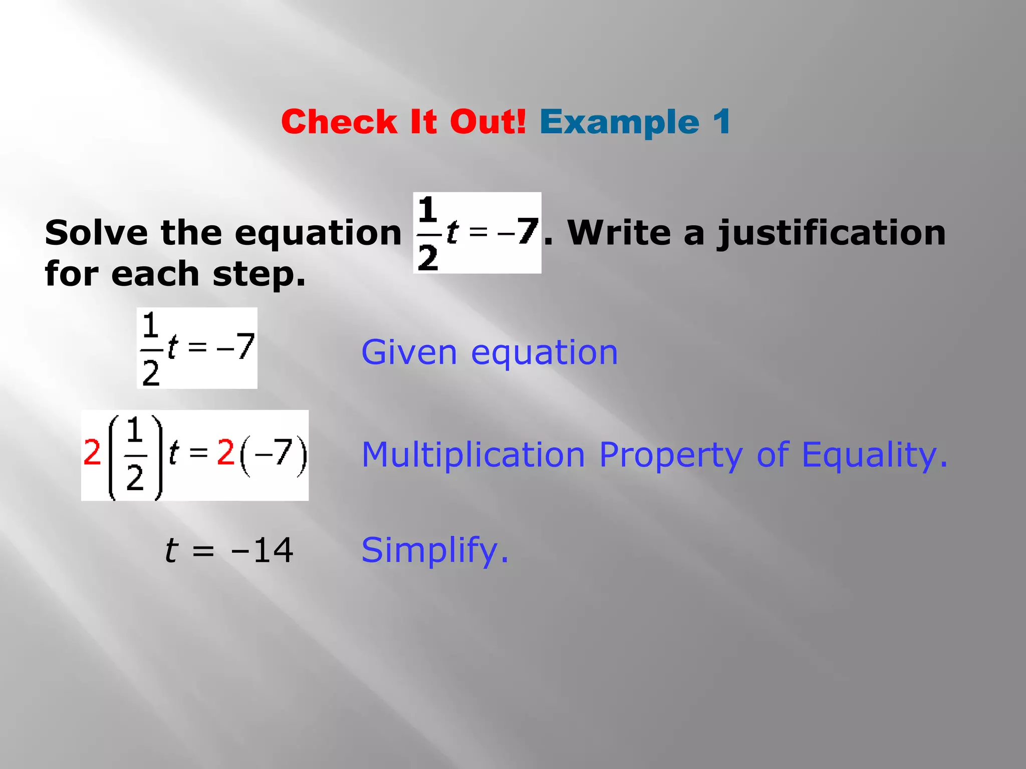 Check It Out! Example 1
t = –14 Simplify.
Solve the equation . Write a justification
for each step.
Given equation
Multiplication Property of Equality.
 