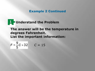 Example 2 Continued
11 Understand the Problem
The answer will be the temperature in
degrees Fahrenheit.
List the important information:
C = 15
 