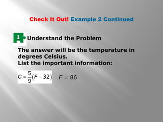 11 Understand the Problem
The answer will be the temperature in
degrees Celsius.
List the important information:
F = 86
Check It Out! Example 2 Continued
 