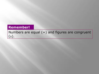 Numbers are equal (=) and figures are congruent
(≅).
Remember!
 