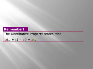 The Distributive Property states that
a(b + c) = ab + ac.
Remember!
 