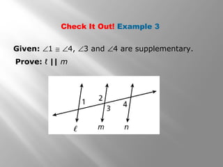 Check It Out! Example 3
Given: ∠1 ≅ ∠4, ∠3 and ∠4 are supplementary.
Prove: ℓ || m
 