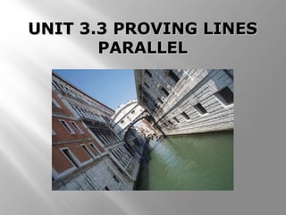 UNIT 3.3 PROVING LINESUNIT 3.3 PROVING LINES
PARALLELPARALLEL
 