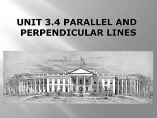UNIT 3.4 PARALLEL ANDUNIT 3.4 PARALLEL AND
PERPENDICULAR LINESPERPENDICULAR LINES
 