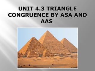 UNIT 4.3 TRIANGLEUNIT 4.3 TRIANGLE
CONGRUENCE BY ASA ANDCONGRUENCE BY ASA AND
AASAAS
 