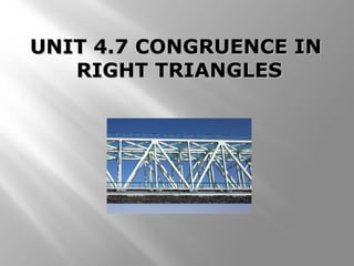 UNIT 4.7 CONGRUENCE INUNIT 4.7 CONGRUENCE IN
RIGHT TRIANGLESRIGHT TRIANGLES
 