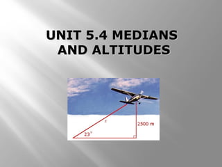 UNIT 5.4 MEDIANSUNIT 5.4 MEDIANS
AND ALTITUDESAND ALTITUDES
 