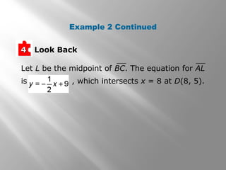 Look Back44
Let L be the midpoint of BC. The equation for AL
is , which intersects x = 8 at D(8, 5).
Example 2 Continued
 
