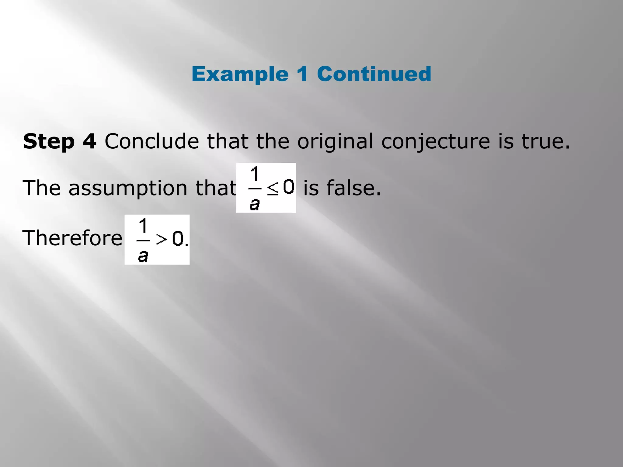 Step 4 Conclude that the original conjecture is true.
Example 1 Continued
The assumption that is false.
Therefore
 