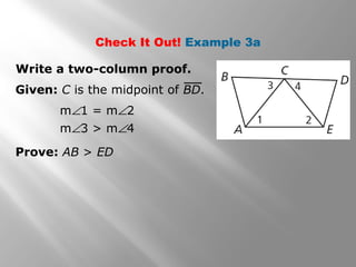Check It Out! Example 3a
Write a two-column proof.
Given: C is the midpoint of BD.
Prove: AB > ED
m∠1 = m∠2
m∠3 > m∠4
 