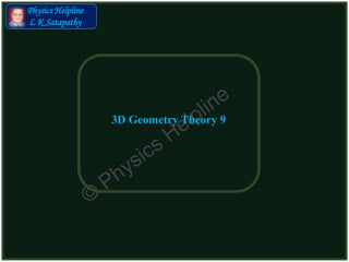 Physics Helpline
L K Satapathy
3D Geometry Theory 9
 