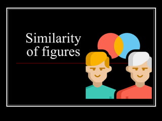 Similarity
of figures
 