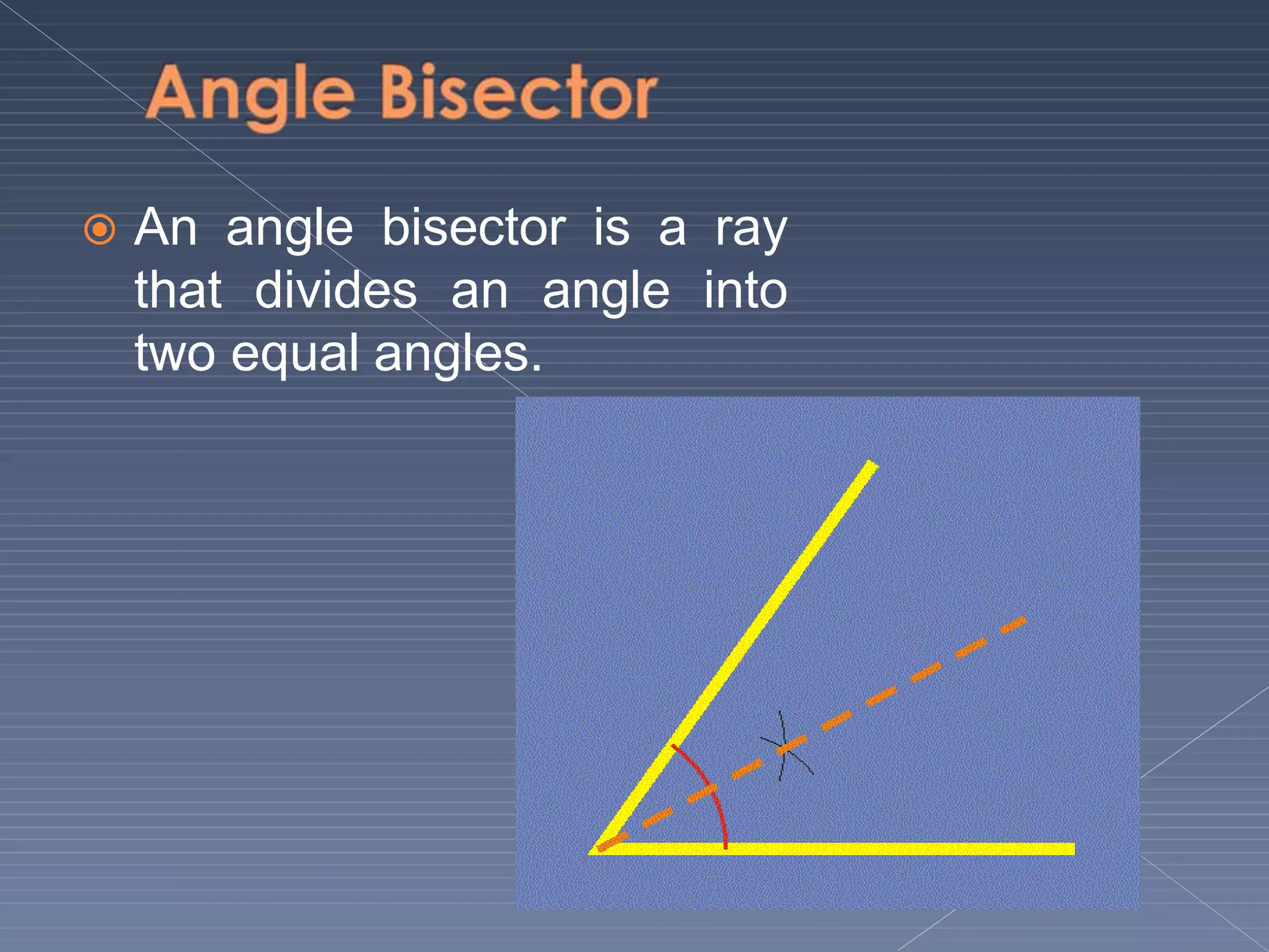  An angle bisector is a ray
that divides an angle into
two equal angles.
 