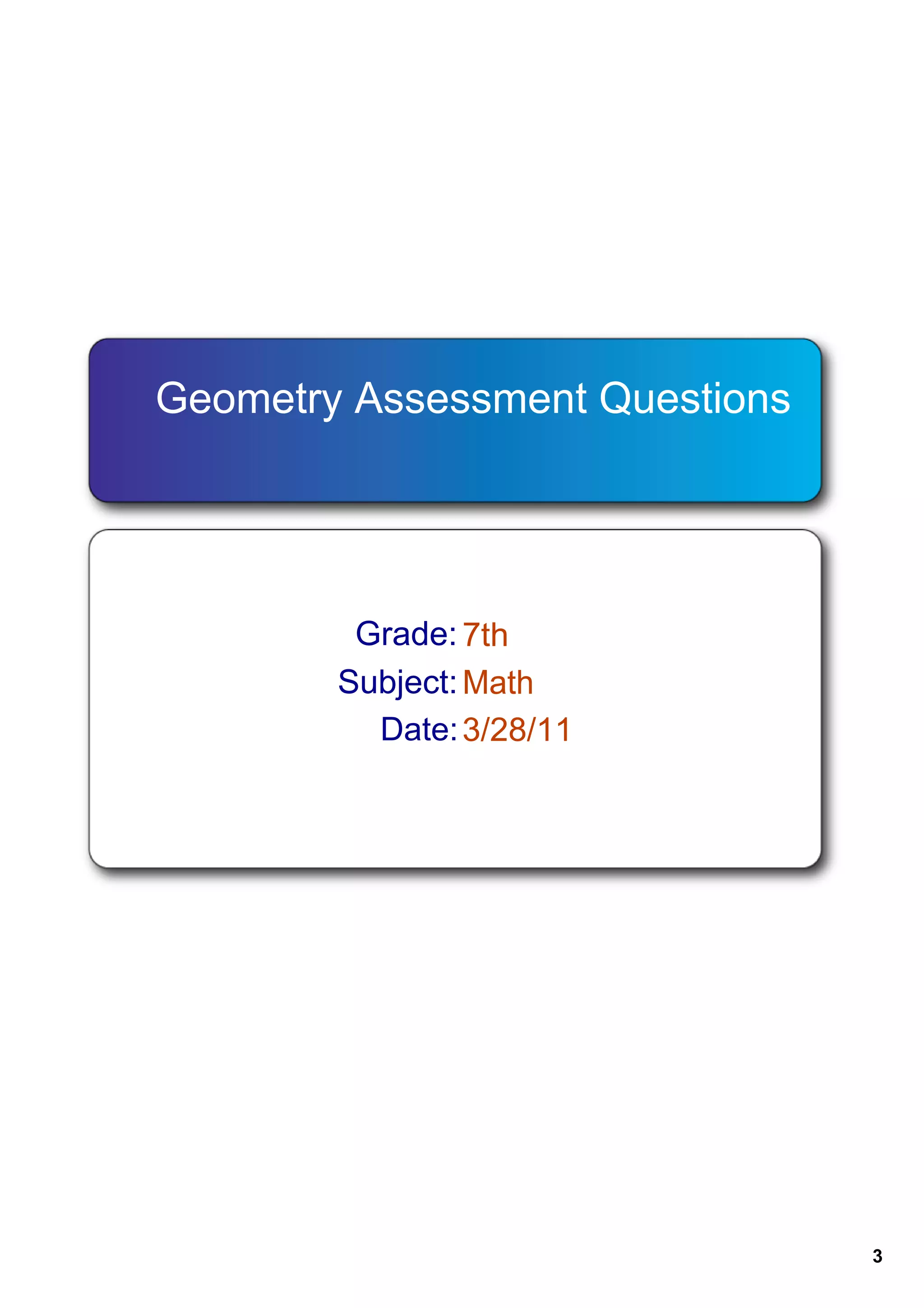 Geometry Assessment Questions




         Grade: 7th
        Subject: Math
          Date: 3/28/11




                                3
 
