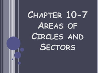 CHAPTER 10-7
AREAS OF
CIRCLES AND
SECTORS