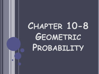CHAPTER 10-8
GEOMETRIC
PROBABILITY