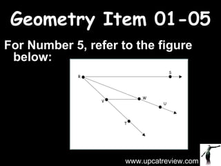 Geometry Item 01-05 For Number 5, refer to the figure below: www.upcatreview.com 