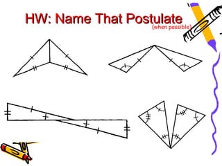 HW: Name That Postulate
                  (when possible)
 