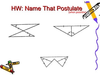 HW: Name That Postulate
                  (when possible)
 